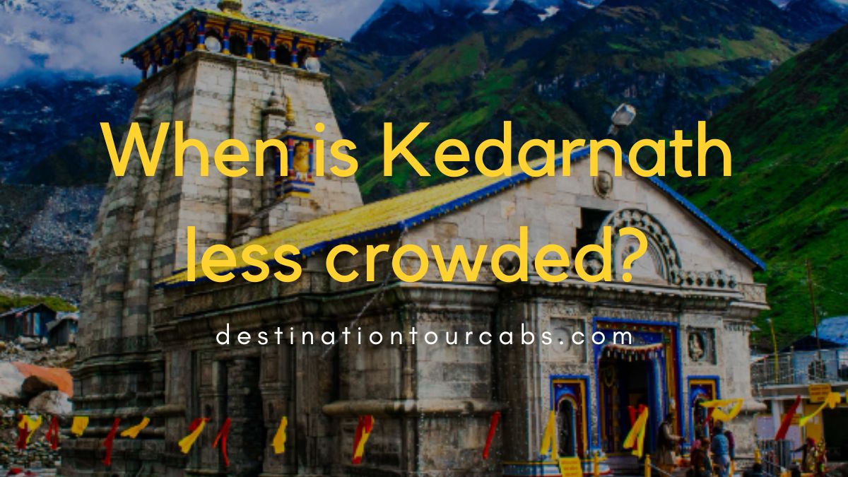 When is Kedarnath less crowded