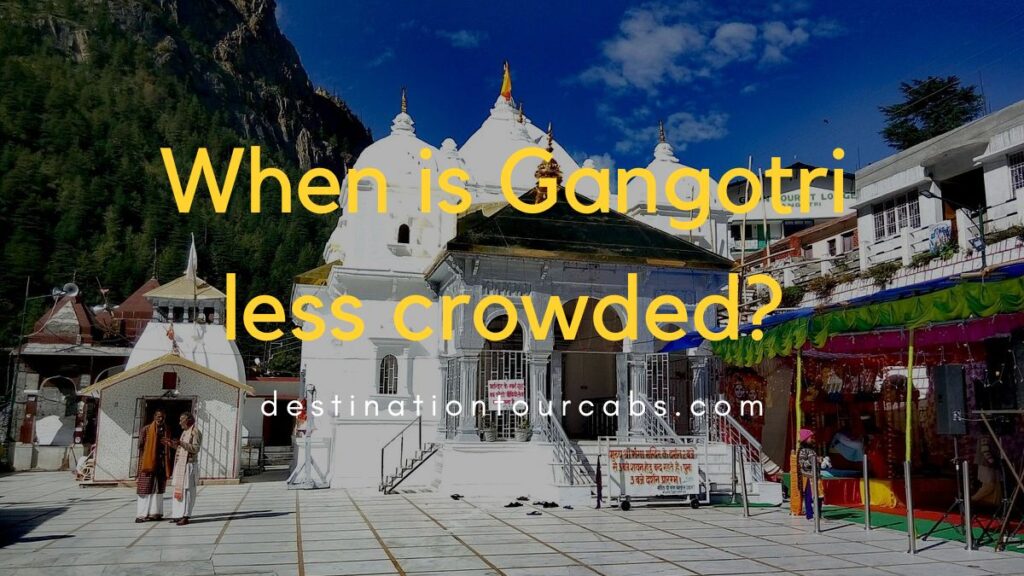 When is Gangotri less crowded
