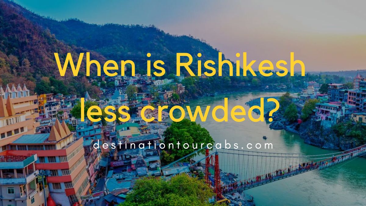 When is Rishikesh less crowded