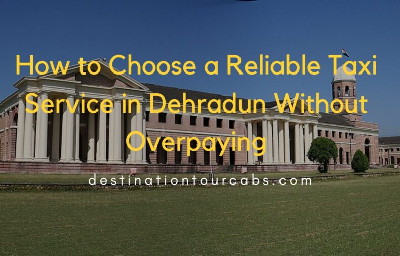 How to Choose a Reliable Taxi Service in Dehradun Without Overpaying